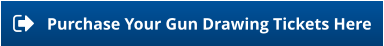 Purchase Your Gun Drawing Tickets Here