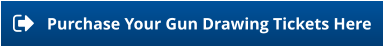 Purchase Your Gun Drawing Tickets Here