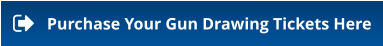 Purchase Your Gun Drawing Tickets Here