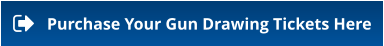 Purchase Your Gun Drawing Tickets Here